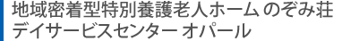 地域密着型特別養護老人ホームのぞみ荘、デイサービスセンターオパール